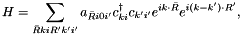 \[ H = \sum_{\bar{R}kiR'k'i'}a_{\bar{R}i0i'}c_{ki}^{\dagger}c_{k'i'}e^{ik\cdot\bar{R}}e^{i(k-k')\cdot R'}, \]