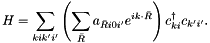 \[ H = \sum_{kik'i'}\left(\sum_{\bar{R}}a_{\bar{R}i0i'}e^{ik\cdot\bar{R}}\right)c_{ki}^{\dagger}c_{k'i'}. \]